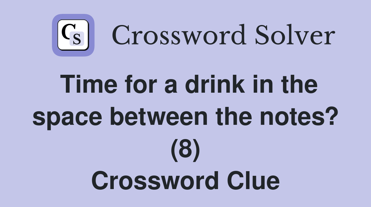 Time for a drink in the space between the notes? (8) Crossword Clue