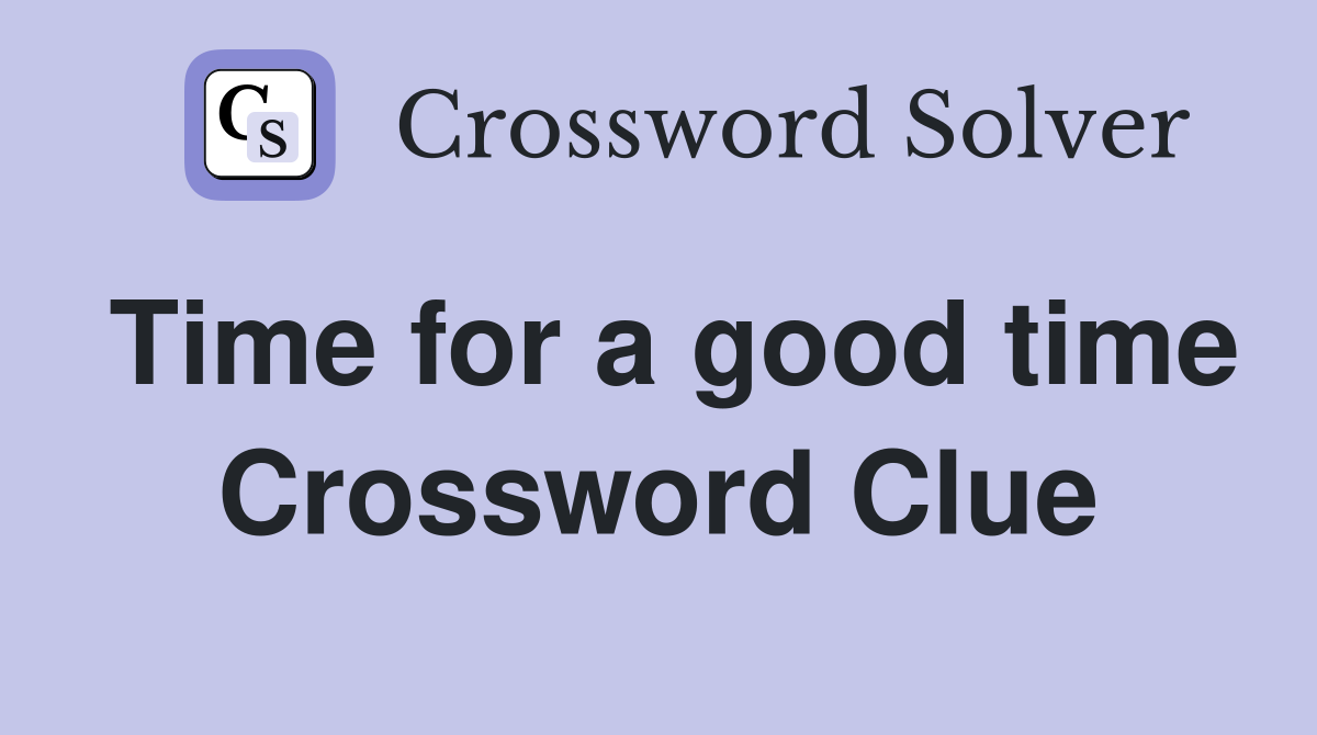 Time for a good time Crossword Clue