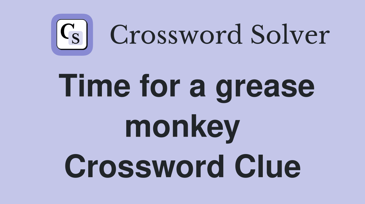 Time for a grease monkey Crossword Clue