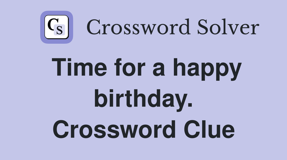 Time for a happy birthday. Crossword Clue