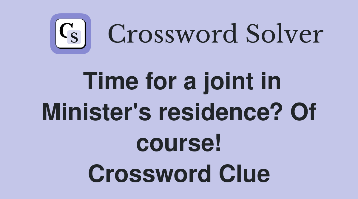 Time for a joint in Minister's residence? Of course! Crossword Clue