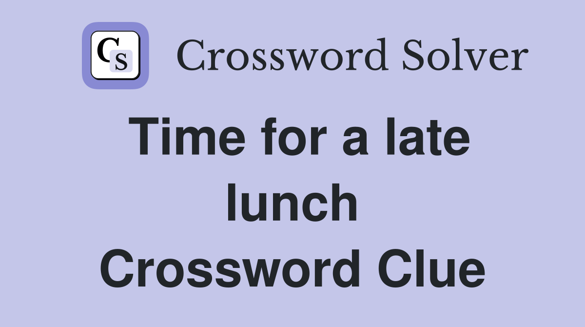 Time for a late lunch Crossword Clue