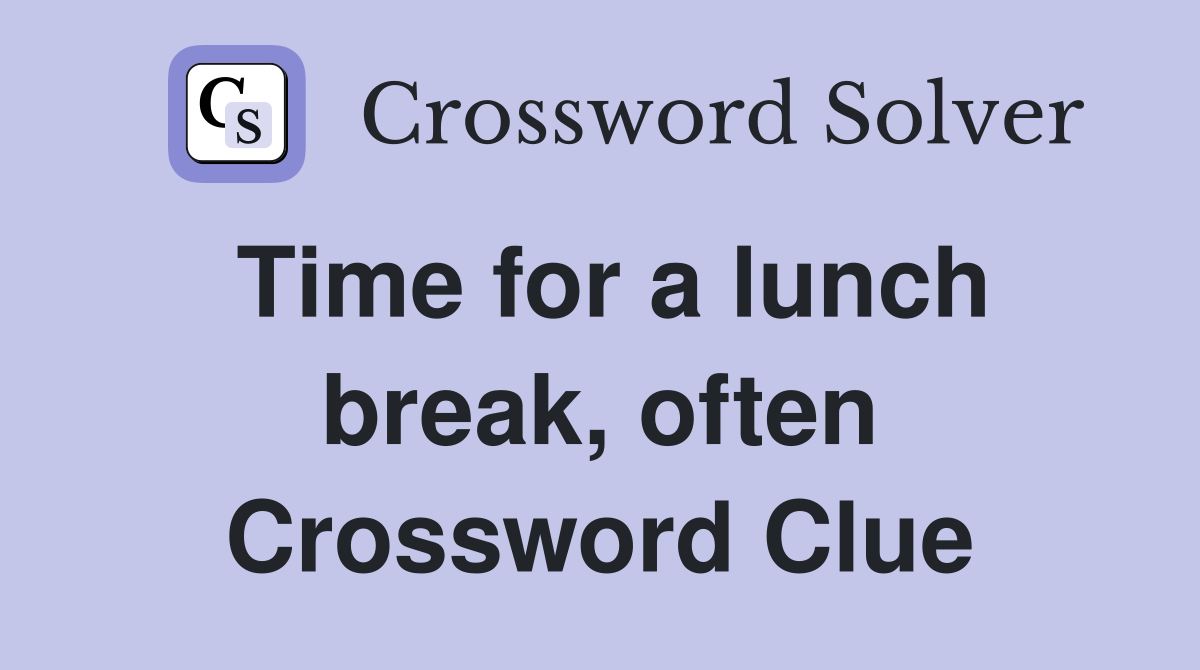 Time for a lunch break, often Crossword Clue