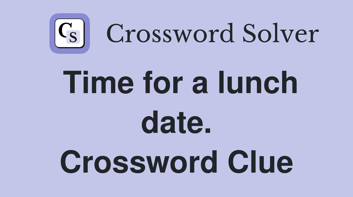 Time for a lunch date. Crossword Clue