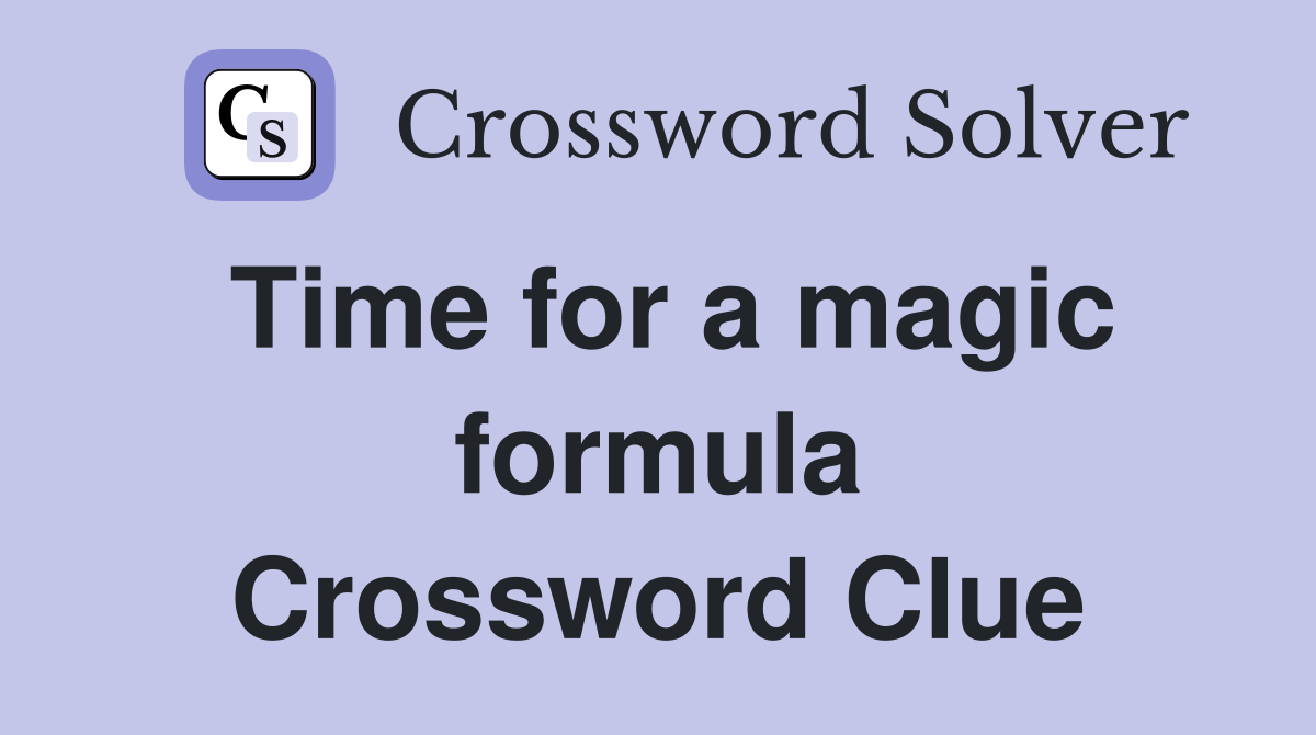 Time for a magic formula Crossword Clue