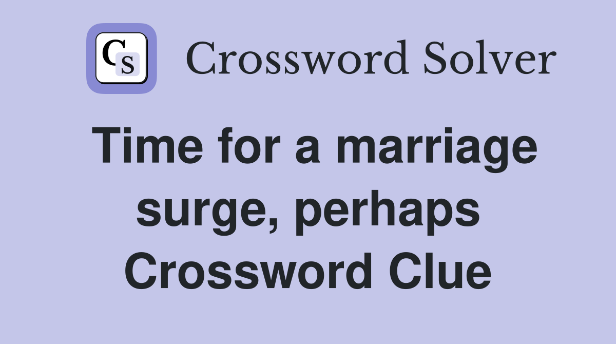 Time for a marriage surge, perhaps Crossword Clue