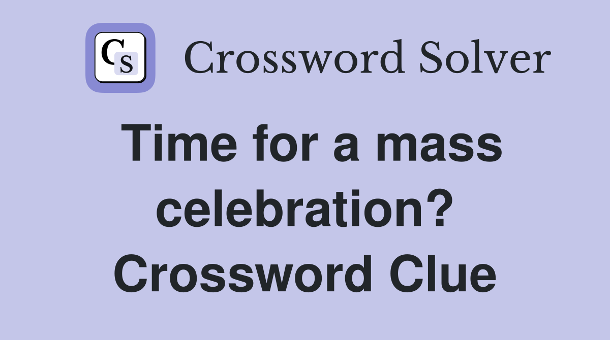 Time for a mass celebration? Crossword Clue