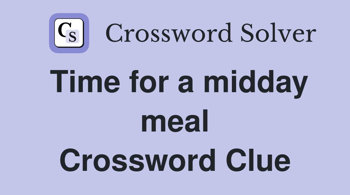 Time for a midday meal Crossword Clue