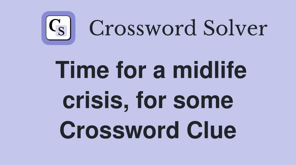 Time for a midlife crisis, for some Crossword Clue