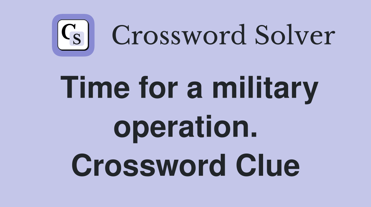 Time for a military operation. Crossword Clue