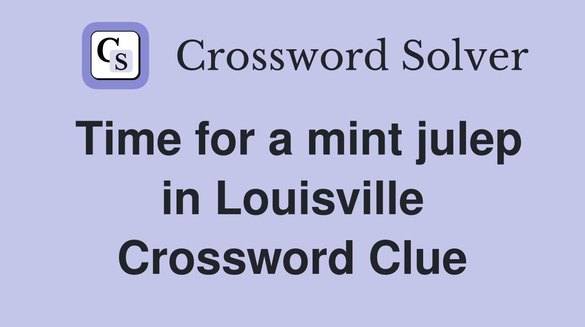 Time for a mint julep in Louisville Crossword Clue