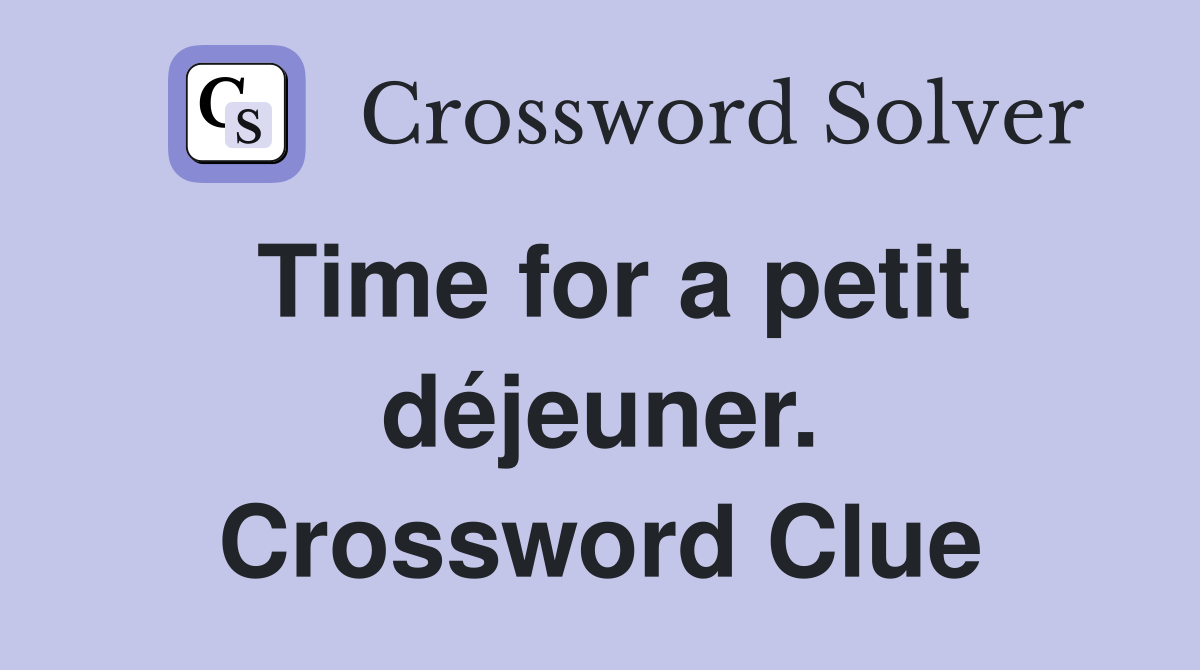 Time for a petit déjeuner. Crossword Clue
