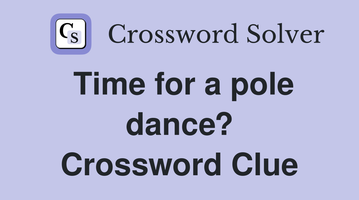 Time for a pole dance? Crossword Clue