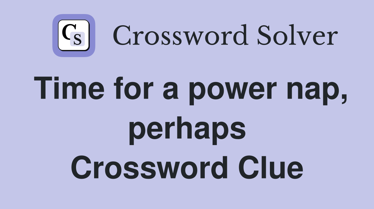 Time for a power nap, perhaps Crossword Clue