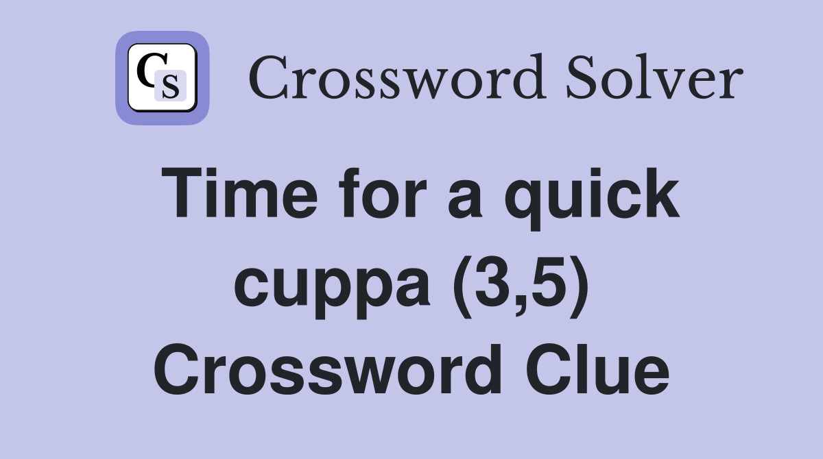 Time for a quick cuppa (3,5) Crossword Clue