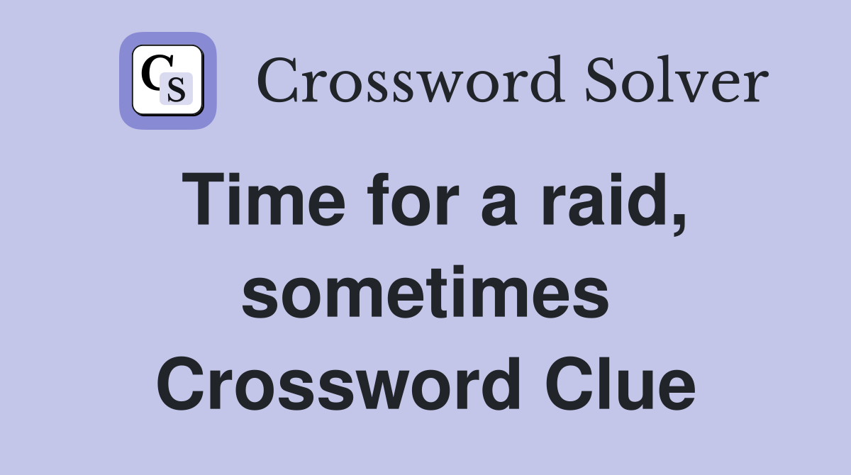 Time for a raid, sometimes Crossword Clue