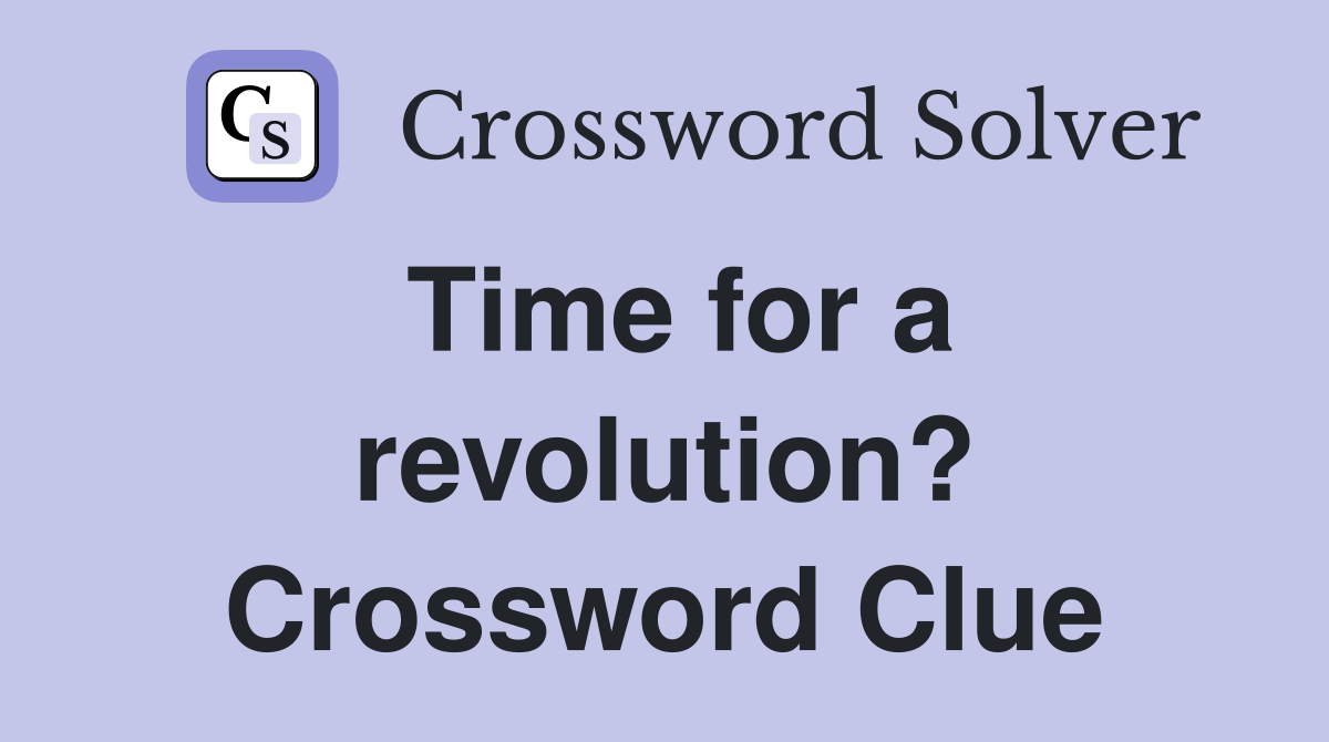 Time for a revolution? Crossword Clue