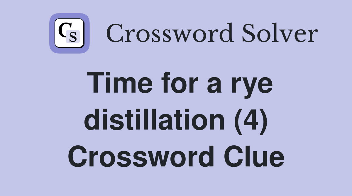 Time for a rye distillation (4) Crossword Clue