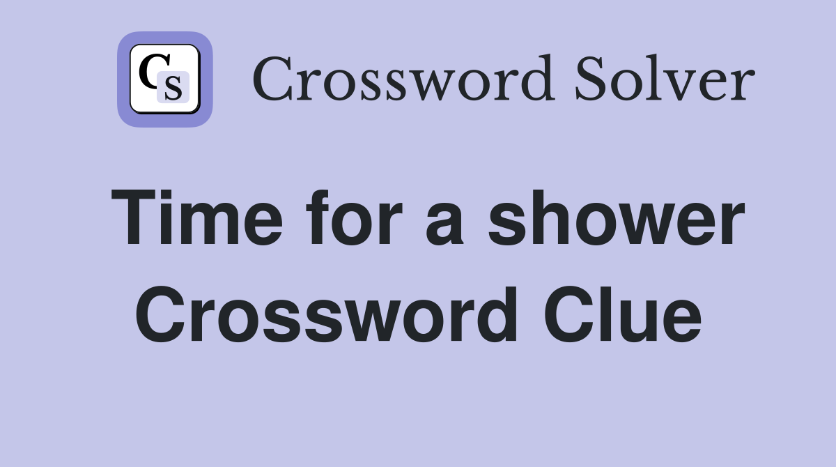 Time for a shower Crossword Clue