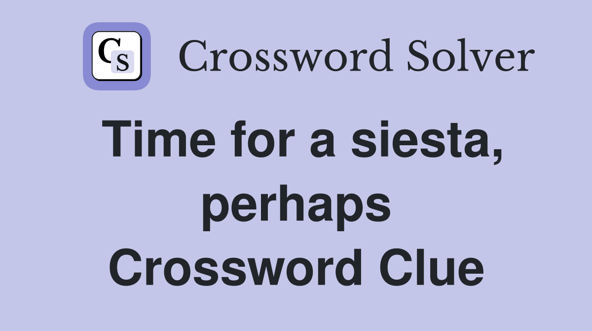 Time for a siesta, perhaps Crossword Clue