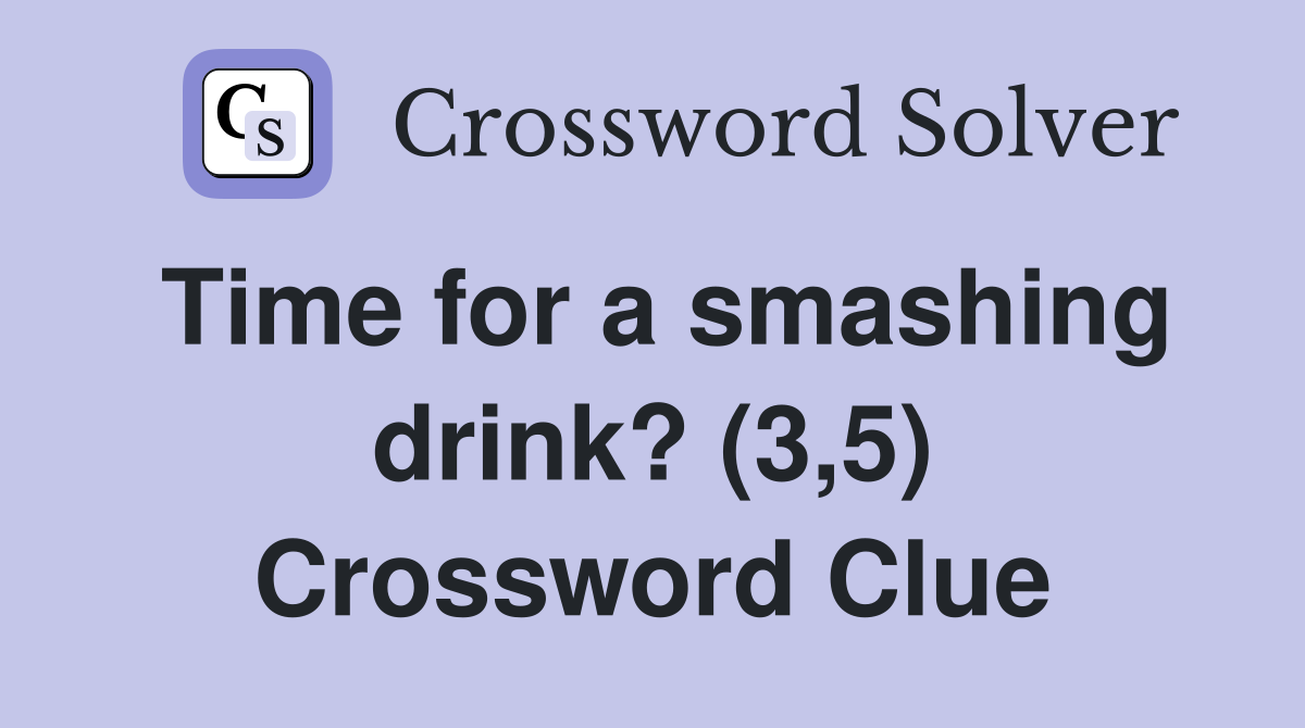 Time for a smashing drink? (3,5) Crossword Clue