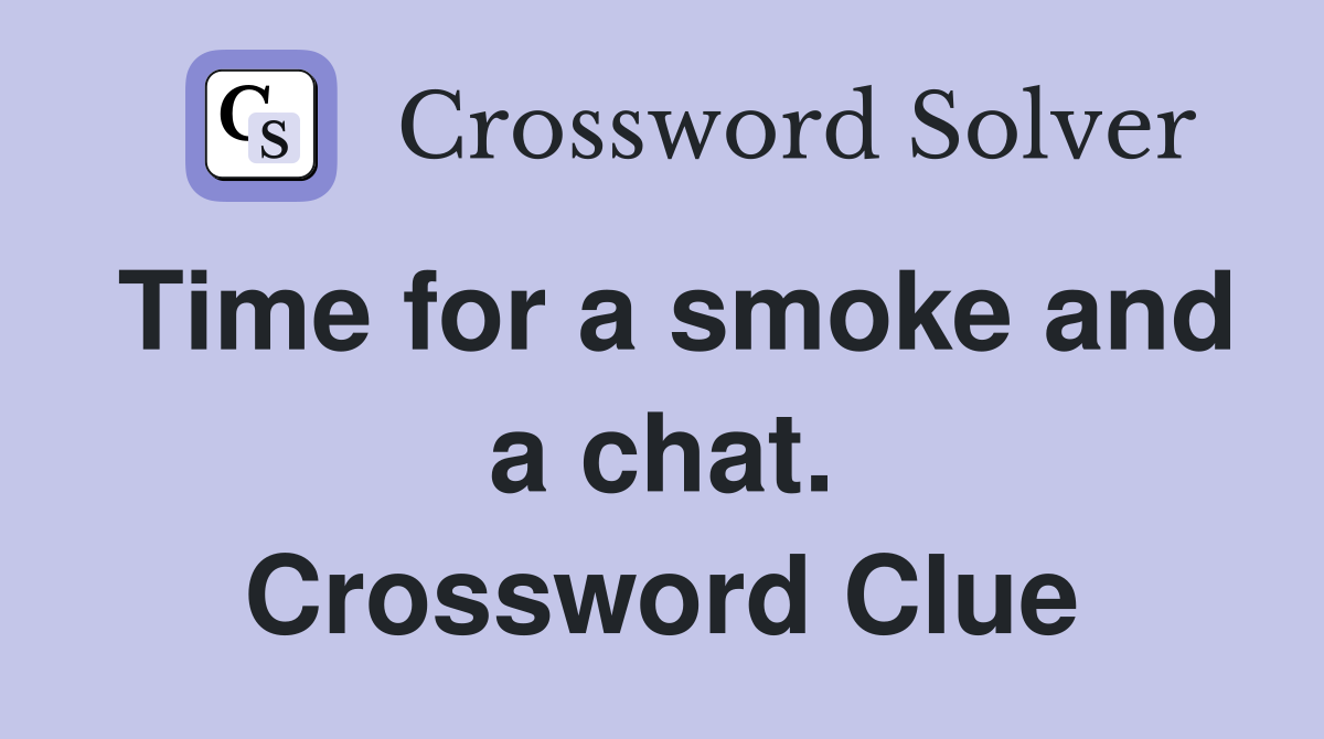Time for a smoke and a chat. Crossword Clue
