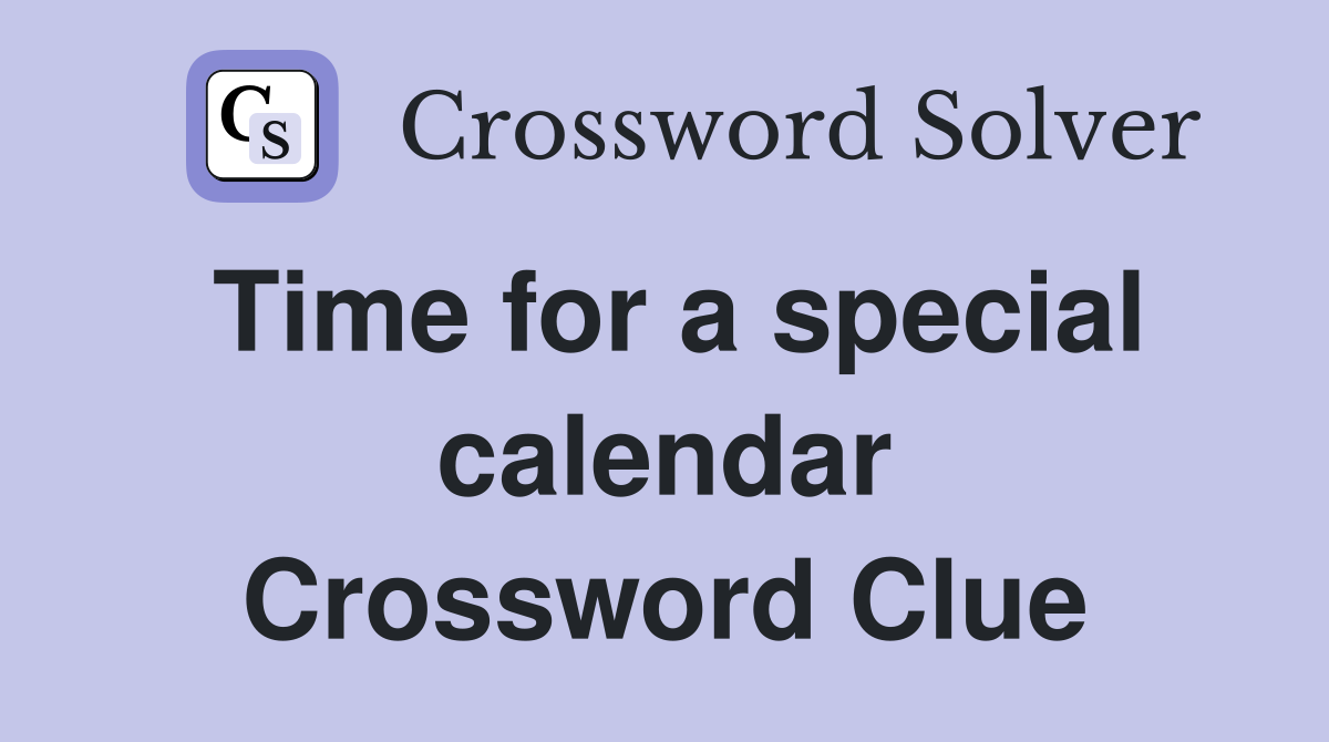 Time for a special calendar Crossword Clue