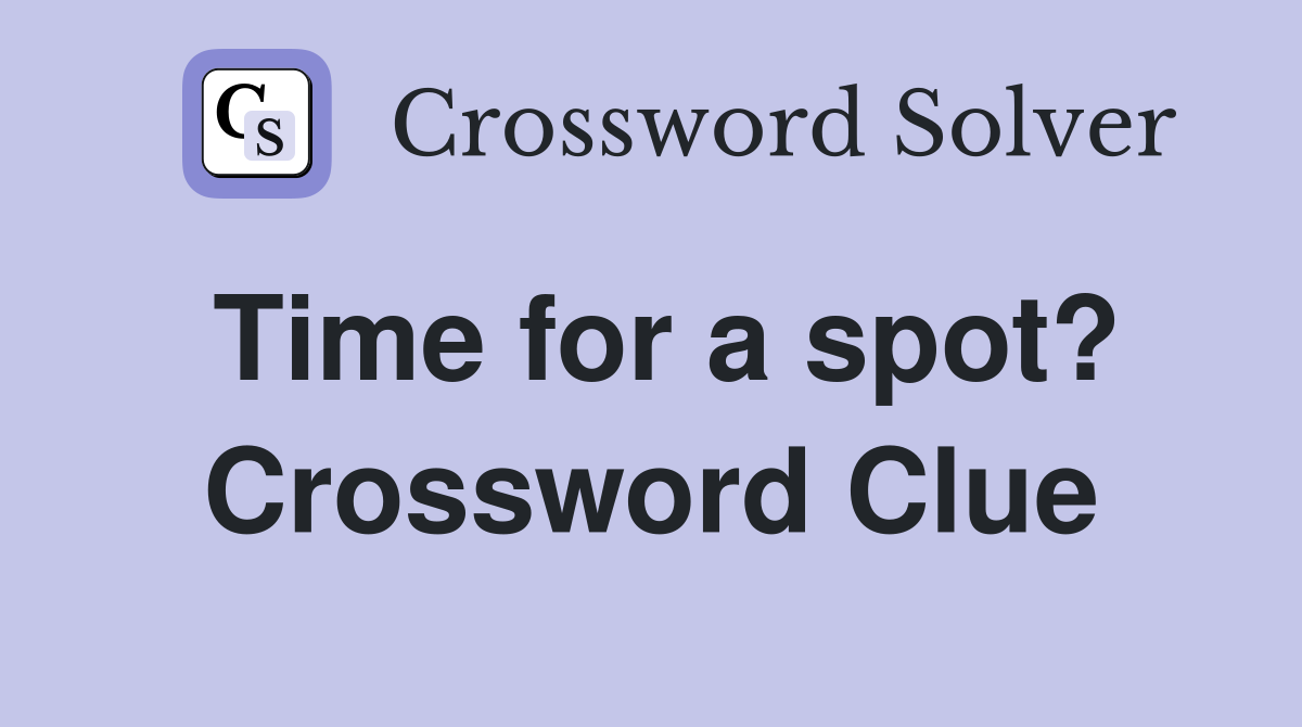 Time for a spot? Crossword Clue