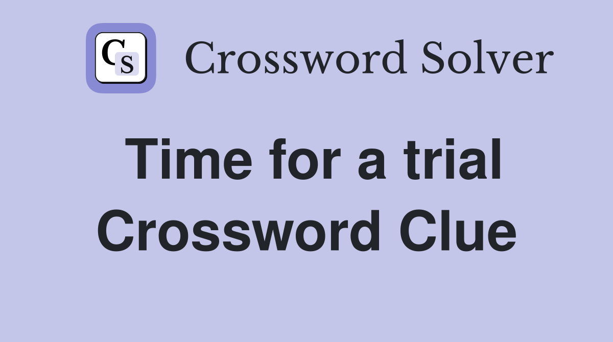 Time for a trial Crossword Clue