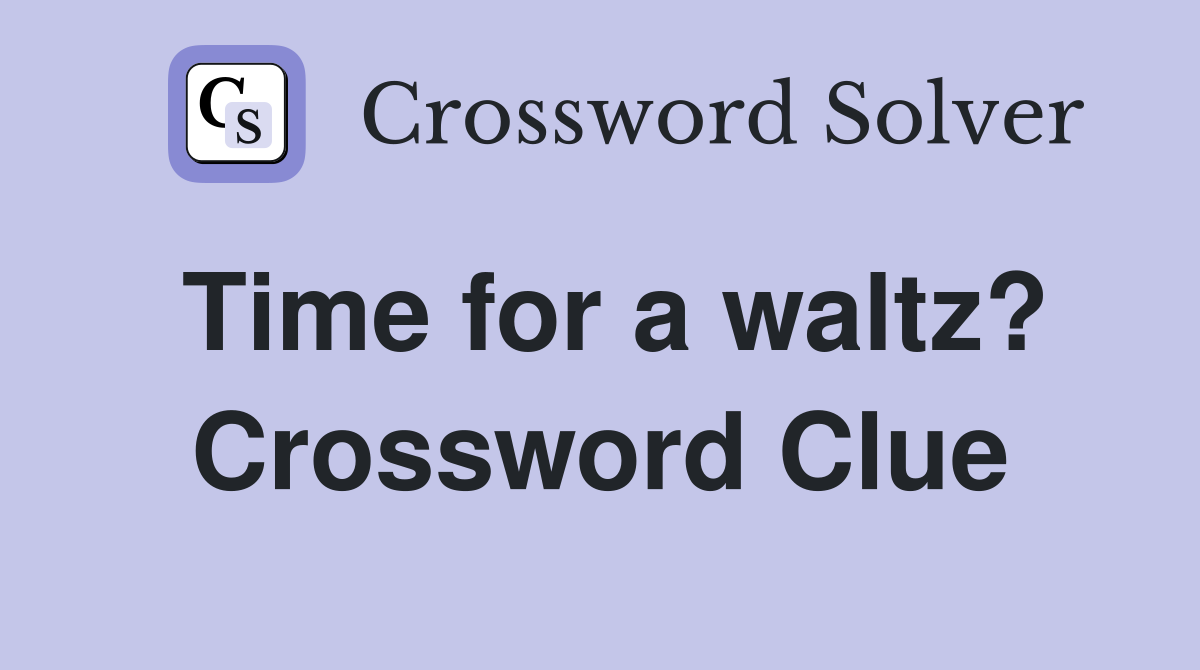 Time for a waltz? Crossword Clue Answers Crossword Solver