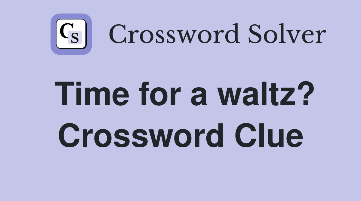 Time for a waltz? Crossword Clue