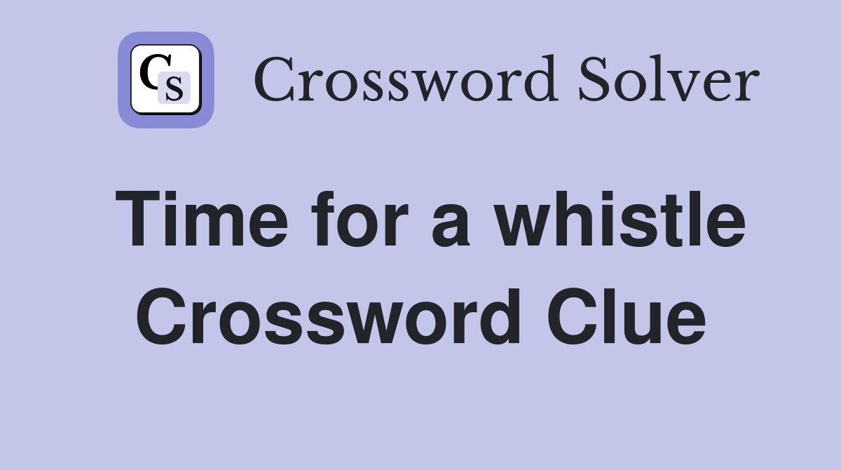 Time for a whistle Crossword Clue