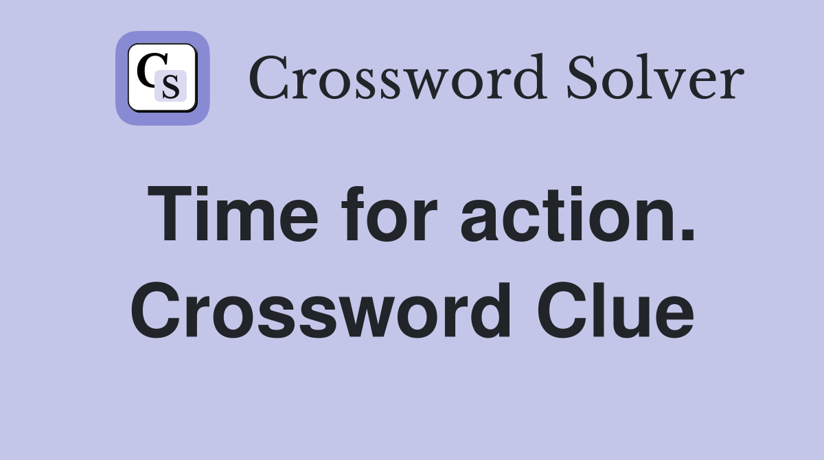 Time for action. Crossword Clue