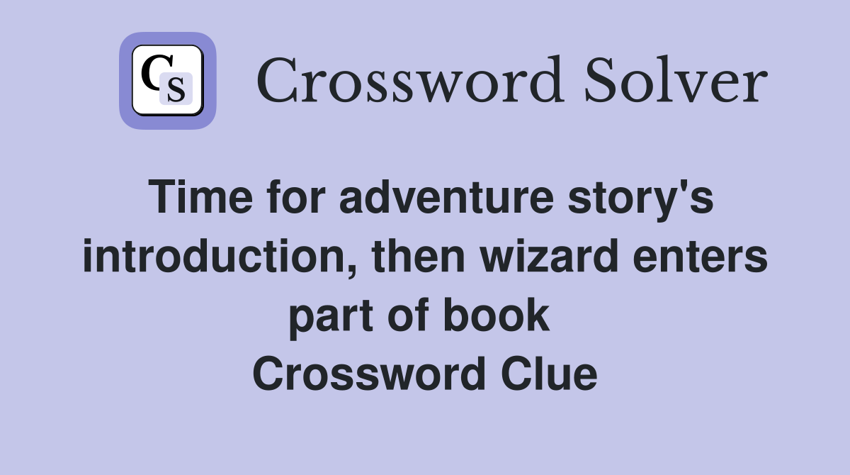 Time for adventure story's introduction, then wizard enters part of book  Crossword Clue