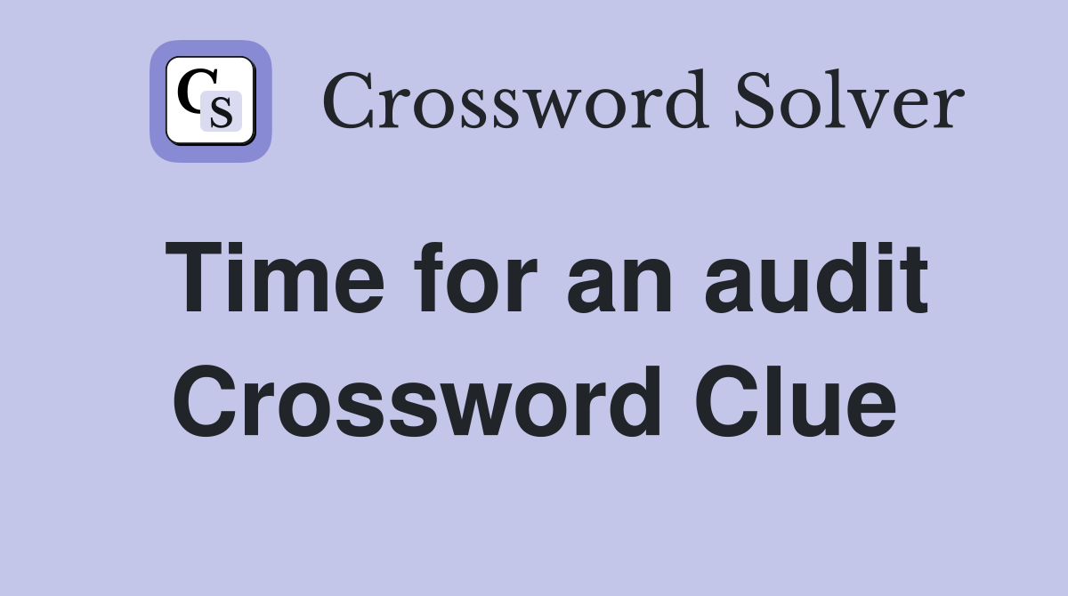 Time for an audit Crossword Clue