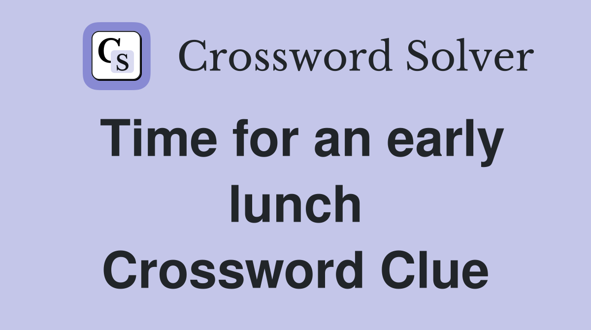 Time for an early lunch Crossword Clue