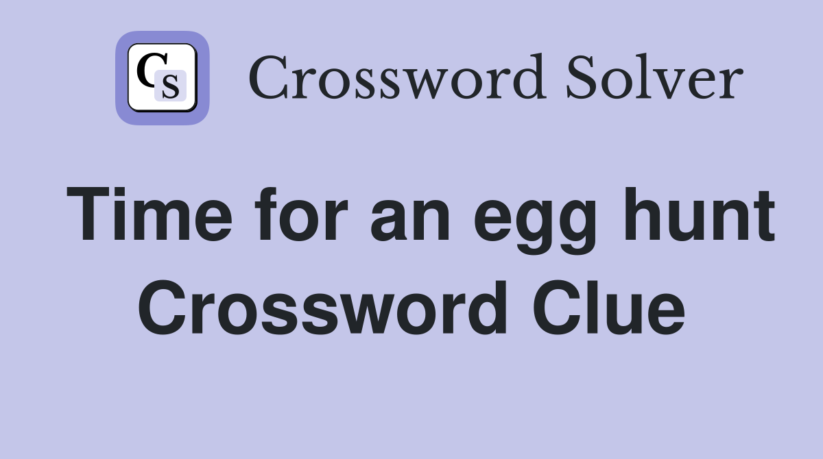 Time for an egg hunt Crossword Clue