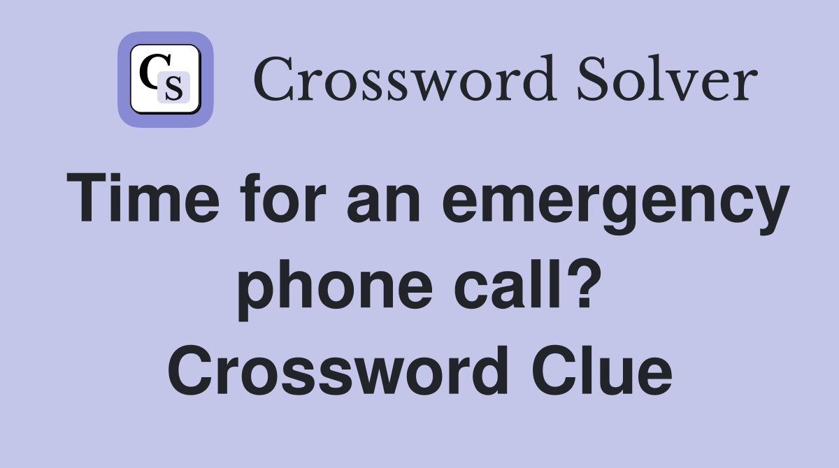 Time for an emergency phone call? Crossword Clue