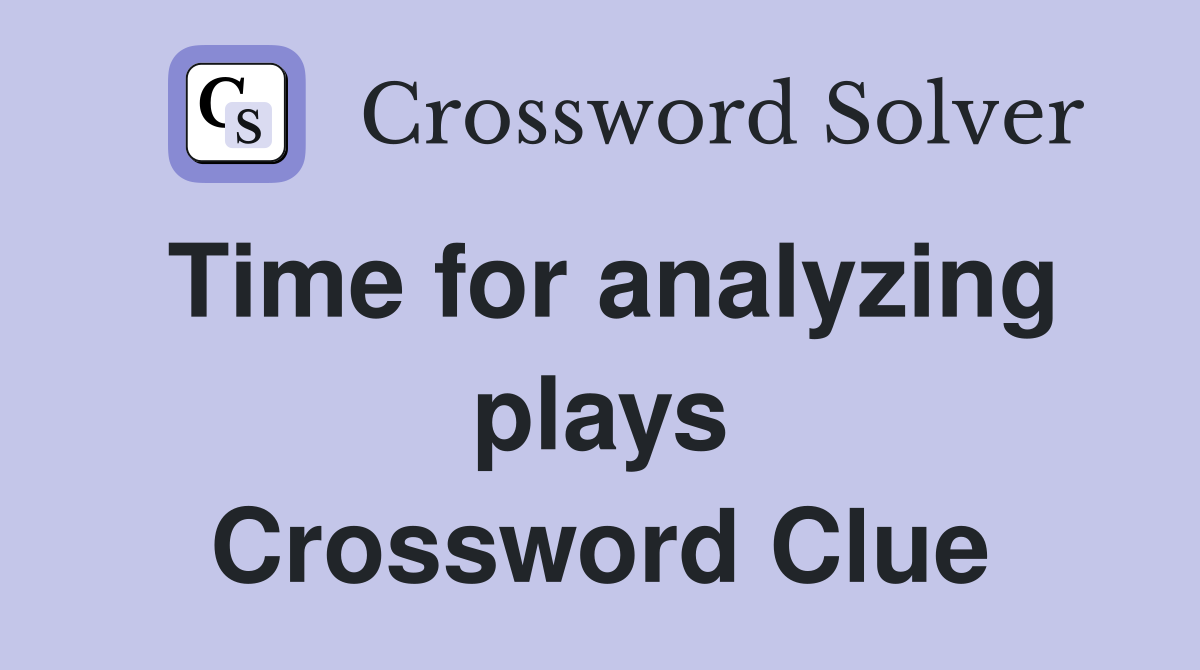 Time for analyzing plays Crossword Clue