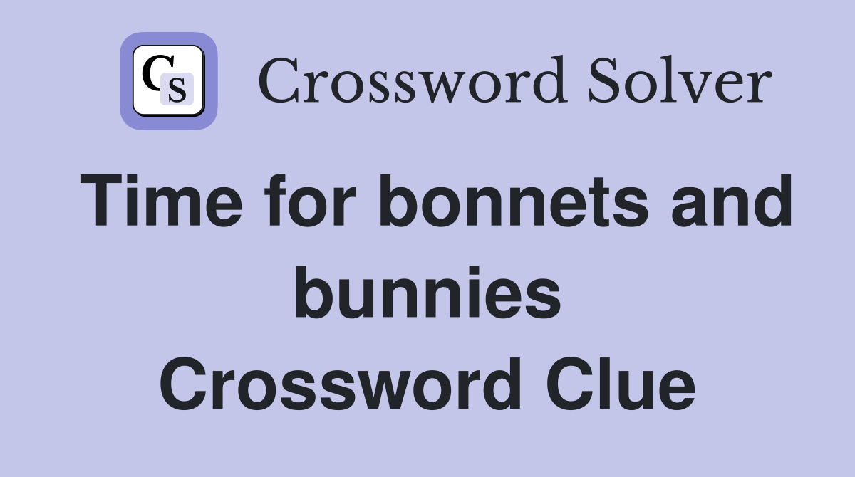 Time for bonnets and bunnies Crossword Clue