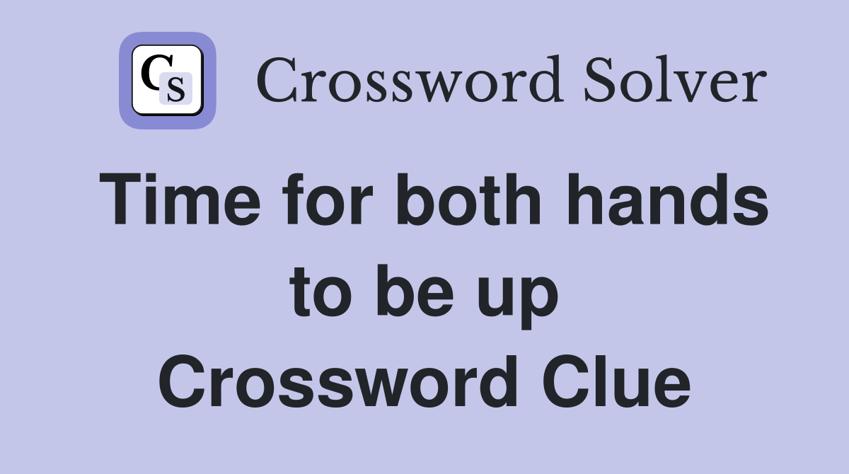 Time for both hands to be up Crossword Clue