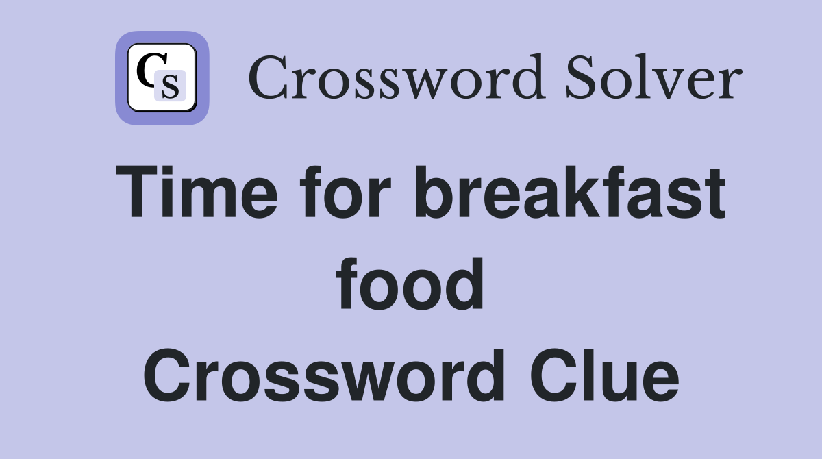 Time for breakfast food Crossword Clue