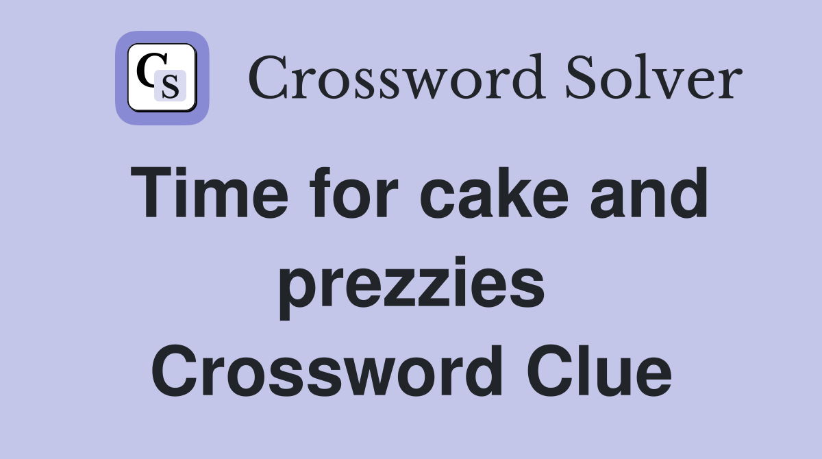 Time for cake and prezzies Crossword Clue