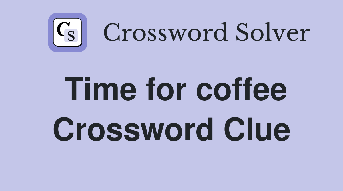 Time for coffee Crossword Clue