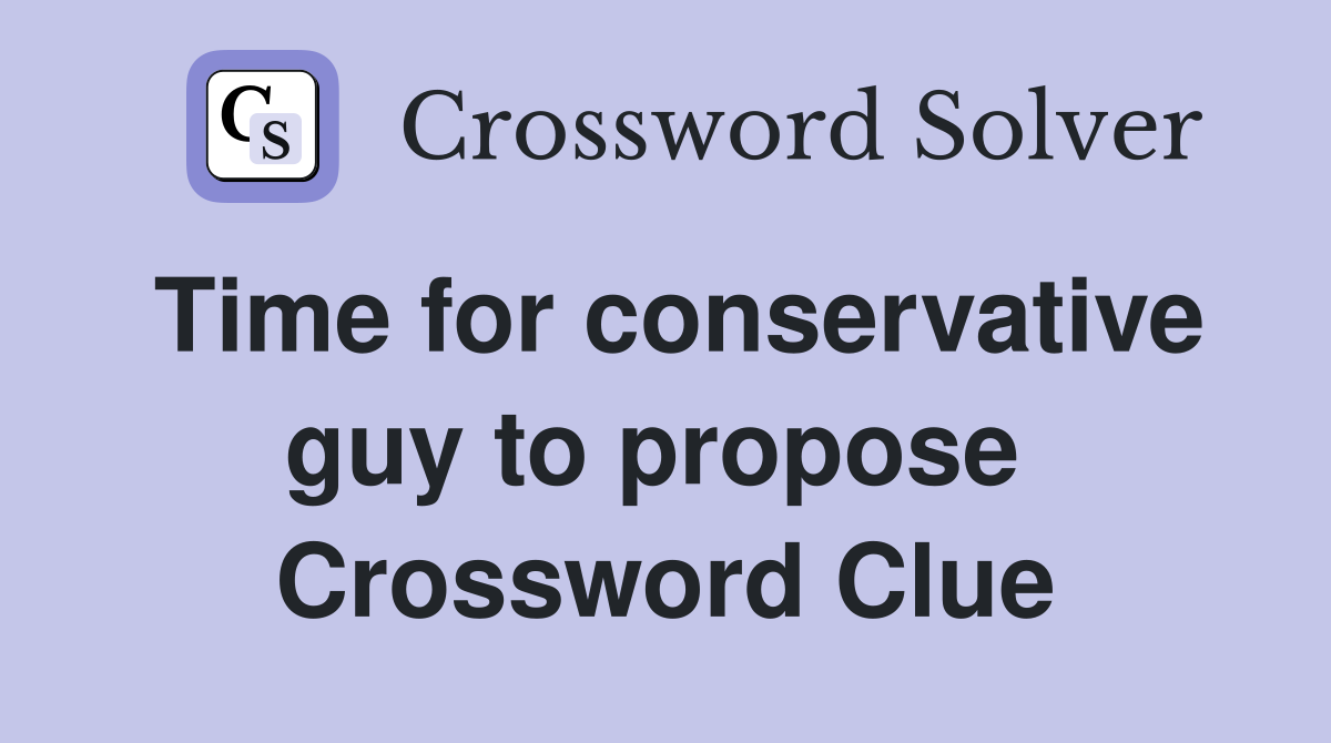 Time for conservative guy to propose  Crossword Clue