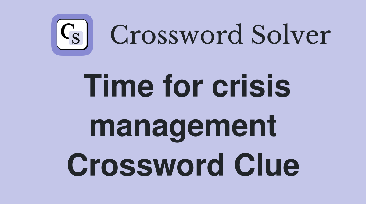 Time for crisis management Crossword Clue