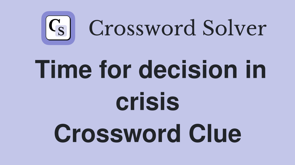 Time for decision in crisis Crossword Clue