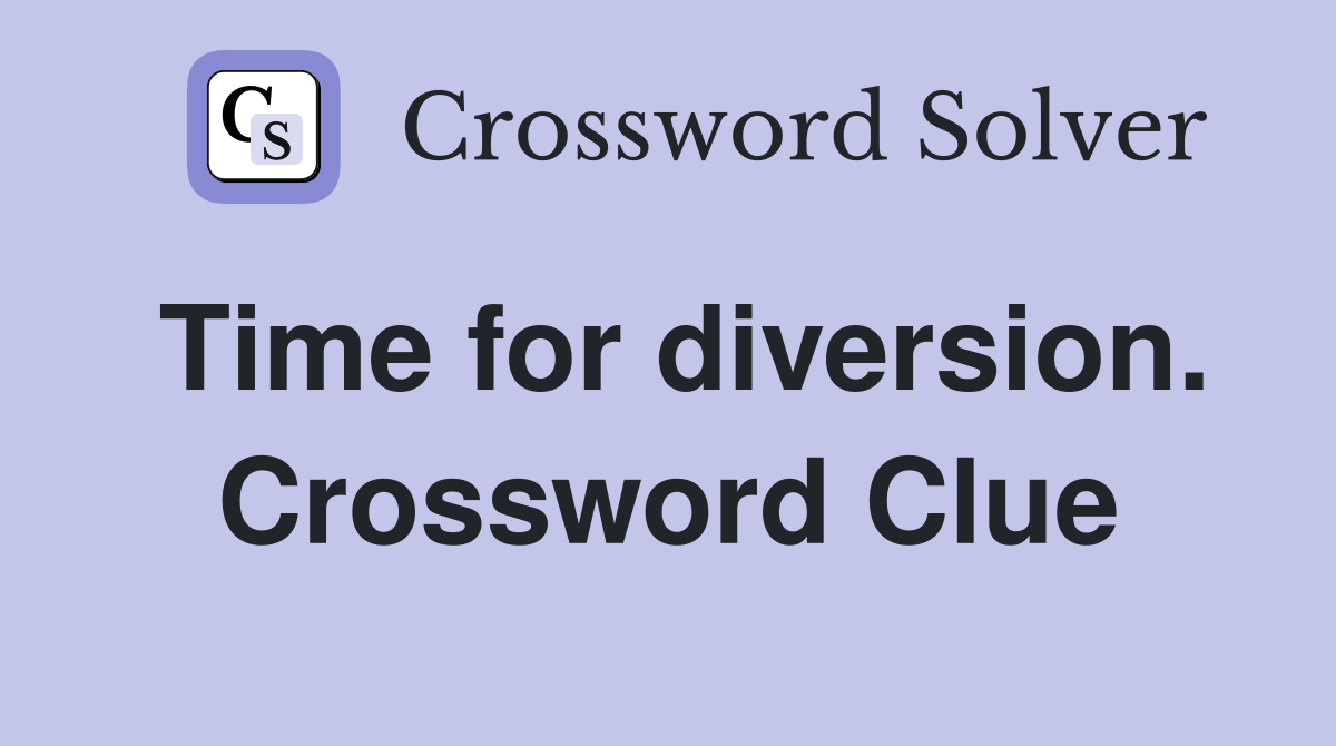 Time for diversion. Crossword Clue