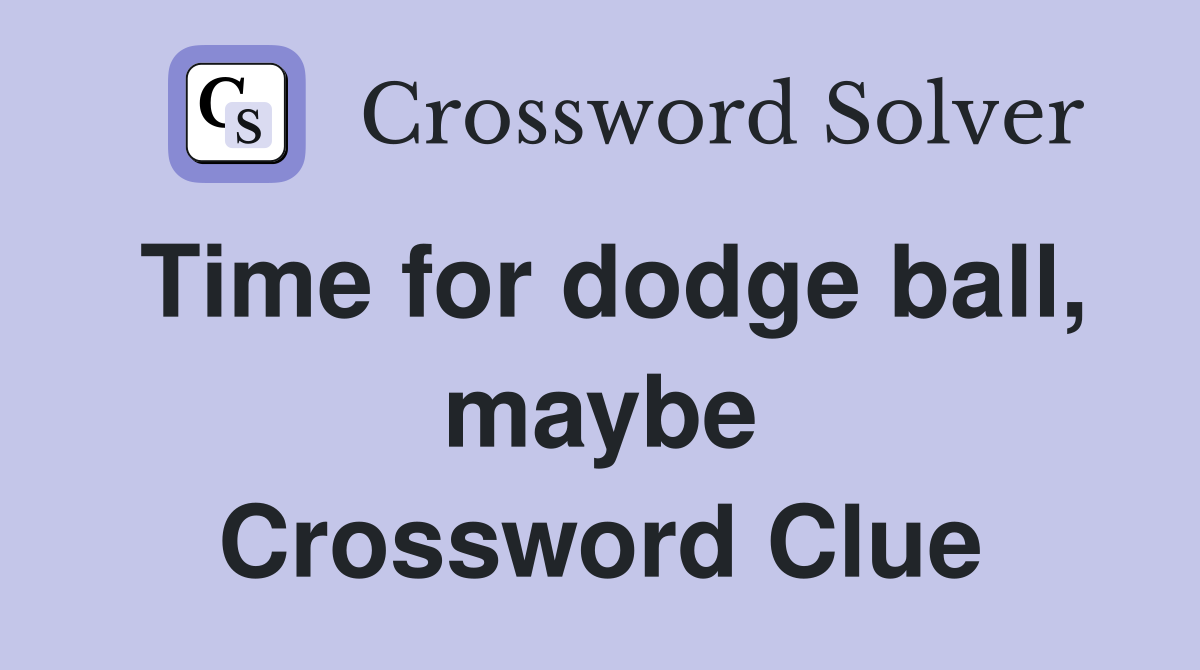 Time for dodge ball, maybe Crossword Clue