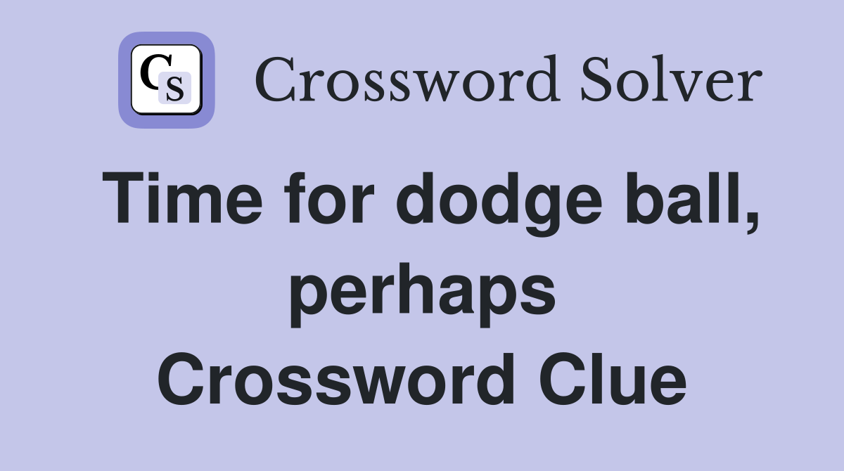 Time for dodge ball, perhaps Crossword Clue